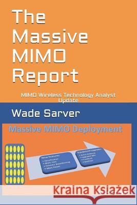 The Massive Mimo Report: Mimo Wireless Technology Analyst Update Wade Sarver 9781983253607 Independently Published