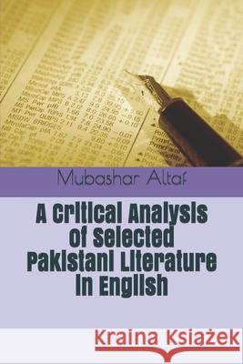 A Critical Analysis of Selected Pakistani Literature in English Zara Zaheer Muhammad Faisal Aqsa Noreen 9781983254192