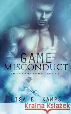 Game Misconduct: A Baltimore Banners Hockey Romance Lisa B. Kamps 9781983254666 Independently Published