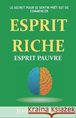 Esprit Riche Esprit Pauvre: Le secret pour se sentir prêt est de commencer Jean-Pièrre Honla 9781983255809 Independently Published