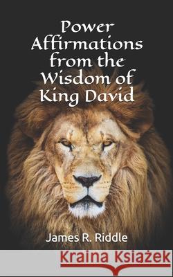 Power Affirmations from the Wisdom of King David James Riddle 9781983256141 Independently Published