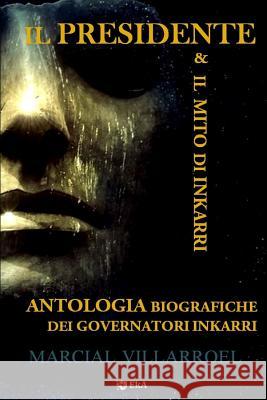 Antologia Biografiche Dei Governatori Inkarri: Il Presidente & Il Mito Di Inkarr Marcial Villarroel 9781983256936 Independently Published