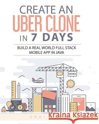 Create an Uber Clone in 7 Days: Build a Real World Full Stack Mobile App in Java Steve Hannah Shai Almog 9781983258787 Independently Published