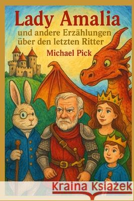 Lady Amalia und andere Erz?hlungen ?ber den letzten Ritter Michael Pick Michael Pick 9781983261343 Independently Published