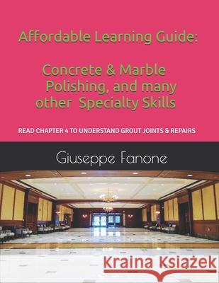 Affordable Learning Guide: Concrete & Marble Polishing, And Many other Specialty Skills Giuseppe Fanone 9781983263859 Independently Published