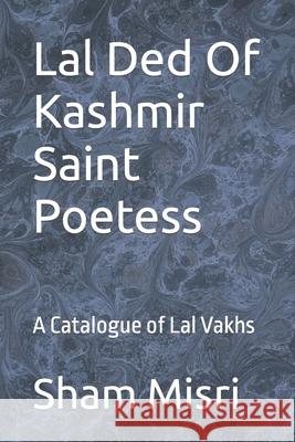 Lal Ded Of Kashmir Saint Poetess: A Catalogue of Lal Vakhs Gurtoo, Sarla 9781983265846 Independently Published