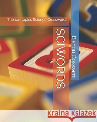 Sciwords: The 40+ Topics Science Crosswords Bishnu Goswami 9781983266041