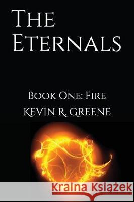 The Eternals: Book One: Fire Kevin R. Greene 9781983268342 Independently Published
