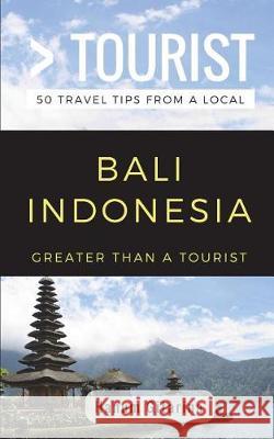 Greater Than a Tourist- Bali Indonesia: 50 Travel Tips from a Local Greater Than a Tourist, Hanum Gitarina, Lisa Rusczyk 9781983271267 Independently Published