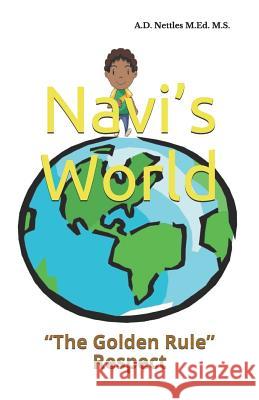 Navi's World: The Golden Rule Respect Nettles M. Ed M. S., A. D. 9781983271403 Independently Published