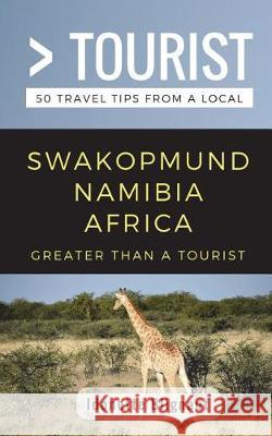 Greater Than a Tourist- Swakopmund Namibia Africa: 50 Travel Tips from a Local Greater Than a. Tourist Lisa Rusczyk Idonette Blignaut 9781983271625 Independently Published