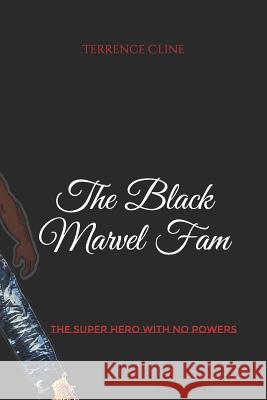 The Black Marvel Fam: The super Hero with no powers Cline, Terrence 9781983271755 Independently Published