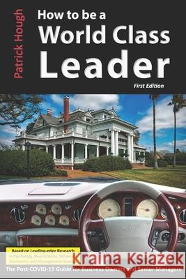 How To Be A World Class Leader: Using Science To Become One of The Top Executives in the World Hough, Patrick 9781983272295 Independently Published