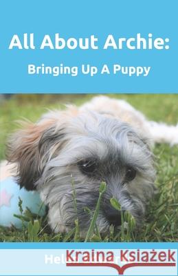All About Archie: Bringing Up A Puppy Edwards, Helen 9781983272752