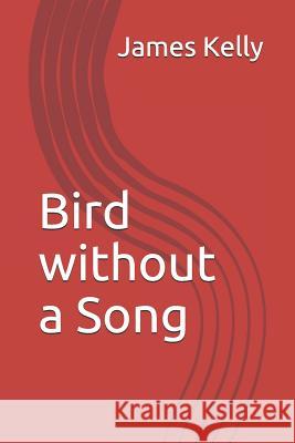 Bird Without a Song James Kelly 9781983273759 Independently Published