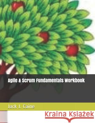 Agile & Scrum Fundamentals Workbook Jack Julian Caine 9781983274992 Independently Published