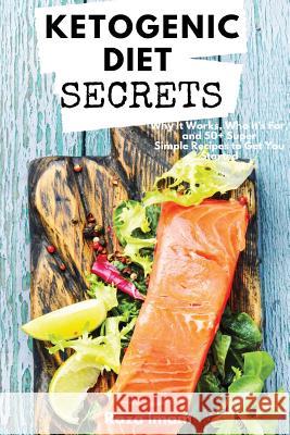 Ketogenic Diet Secrets: Who It's For, Why It Works, and 50+ Quick and Easy Recipes to Get You Started Raza Imam 9781983275791 Independently Published