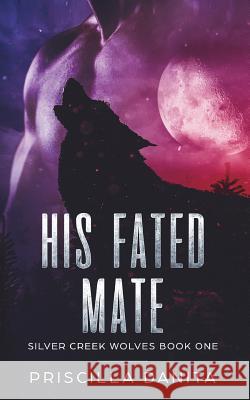 His Fated Mate: Silver Creek Wolves Book One Priscilla Danita Robinson 9781983275814 Independently Published