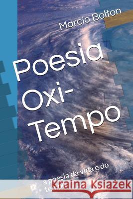 Poesia Oxi-Tempo: A Poesia Da Vida E Do Tempo Marcio Bolton 9781983281266 Independently Published