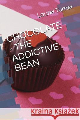 Chocolate - The Addictive Bean Laurel Turner 9781983282485 Independently Published