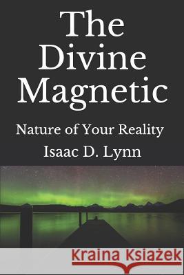 The Divine Magnetic: Interactions with the Ether Isaac D. Lynn 9781983283420 Independently Published