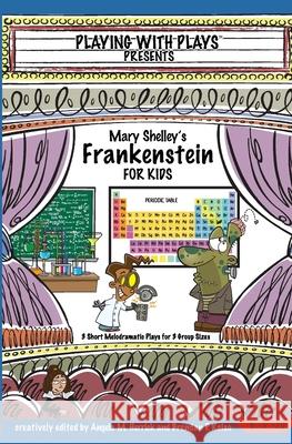 Mary Shelley's Frankenstein for Kids: 3 Short Melodramatic Plays for 3 Group Sizes Angela Herrick Mary Shelley Shana Hallmeyer 9781983285547