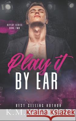 Play it by Ear K. M. Neuhold 9781983292828 Independently Published