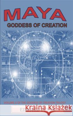 Maya Goddess of Creation: Volume II of the Goddess of Creation Trilogy Edward Flyn 9781983293023 Independently Published