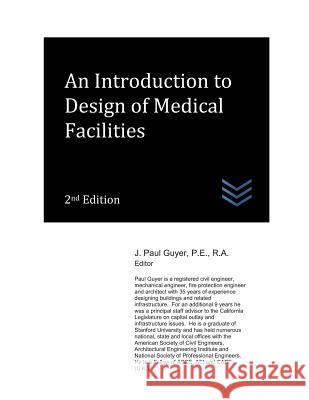 An Introduction to Design of Medical Facilities J. Paul Guyer 9781983300516 Independently Published