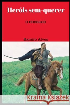 Heróis sem-querer: o cossaco Alves, Ramiro 9781983302015 Independently Published