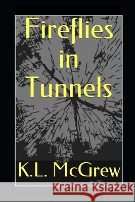 Fireflies in Tunnels K. L. McGrew 9781983302442