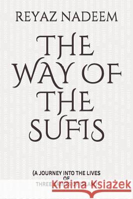 The Way of the Sufis: (a Journey Into the Lives of Three Saints of Islam) Reyaz Nadeem 9781983302824 Independently Published