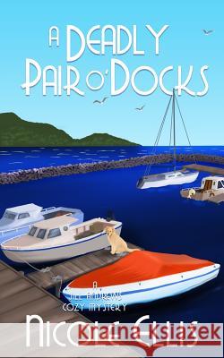 A Deadly Pair O'Docks: A Jill Andrews Cozy Mystery #3 Nicole Ellis 9781983303104 Independently Published