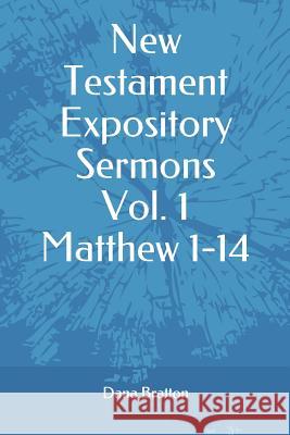 New Testament Expository Sermons Vol. 1 Matthew 1-14 Dana Bratton 9781983304460 Independently Published