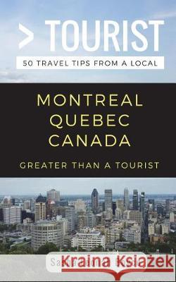 Greater Than a Tourist- Montreal Quebec Canada: 50 Travel Tips from a Local Greater Than a. Tourist Sasha Leonah Boyce 9781983308697 Independently Published