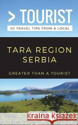 Greater Than a Tourist- Tara Region Serbia: 50 Travel Tips from a Local Greater Than a Tourist, Marija Bibin 9781983308765 Independently Published