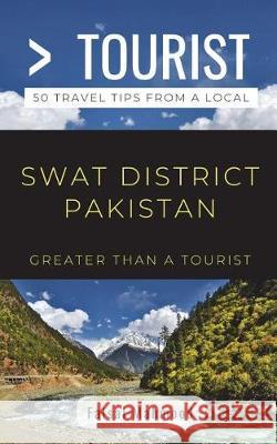 Greater Than a Tourist- Greater Than a Tourist- Swat District Pakistan: 50 Travel Tips from a Local Greater Than a. Tourist Faisal Mahmood 9781983308802 Independently Published
