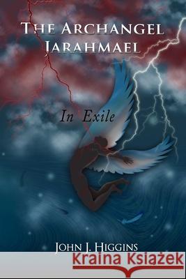 In Exile (Book III Archangel Jarahmael and the War to Conquer Heaven) John J. Higgins 9781983312755 Independently Published