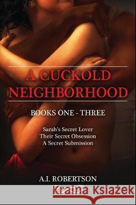 A Cuckold Neighborhood: A Collection of Books 1-3 A. I. Robertson 9781983313936 Independently Published