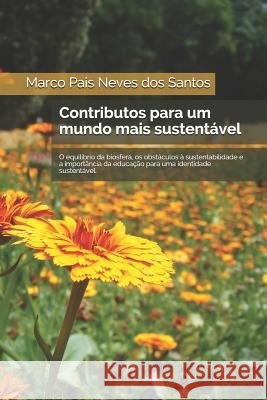 Contributos Para Um Mundo Mais Sustentável.: O Equilíbrio Da Biosfera, OS Obstáculos À Sustentabilidade E a Educação Para Uma Identidade Sustentável. Santos, Marco Pais Neves Dos 9781983315169