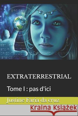 Extraterrestrial: Tome I: pas d'ici Justine Danielle Fari 9781983317279 Independently Published