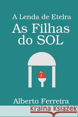 As Filhas do Sol: A Lenda de Etelra Alberto Ferreira 9781983318559 Independently Published