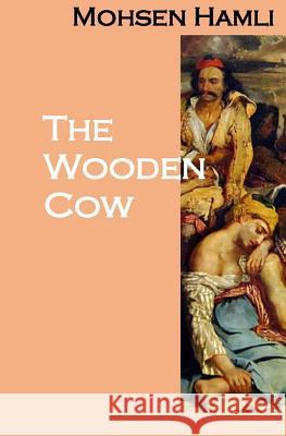 The Wooden Cow (a Novel) Mohsen Hamli 9781983319945