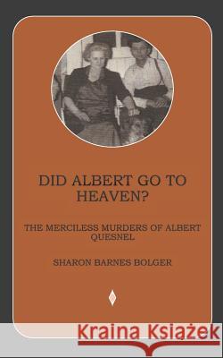 Did Albert Go to Heaven?: The Merciless Murders of Albert Quesnel Sharon Barne 9781983322426 Independently Published