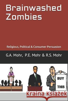 Brainwashed Zombies: Religious, Political & Consumer Persuasion Peter Mohr Richard Mohr Geoff Moh 9781983322464 Independently Published