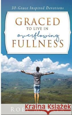 Graced to Live in Overflowing Fullness: A 30-grace Inspired Devotional Book Espiritu, Carlo 9781983324482 Independently Published