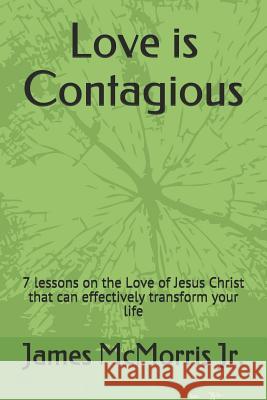Love is Contagious: 7 lessons on the Love of Jesus Christ that can effectively transform your life Christ, Jesus 9781983329814