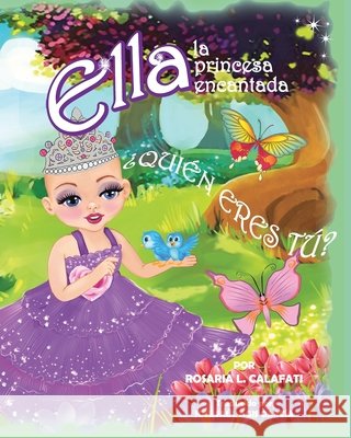 ¿Quién Eres Tú?: Ella la Princesa Encantada Rosaria L. Calafati Rosaria L. Calafati Jose Saul Agis Garcia 9781983330315