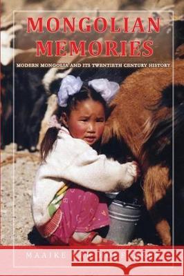 Mongolian Memories: Modern Mongolia and Its Twentieth Century History Maaike Va 9781983332012 Independently Published