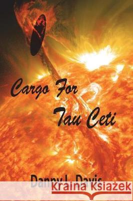 Cargo for Tau Ceti: A Space Adventure Danny L. Davis 9781983335327 Independently Published